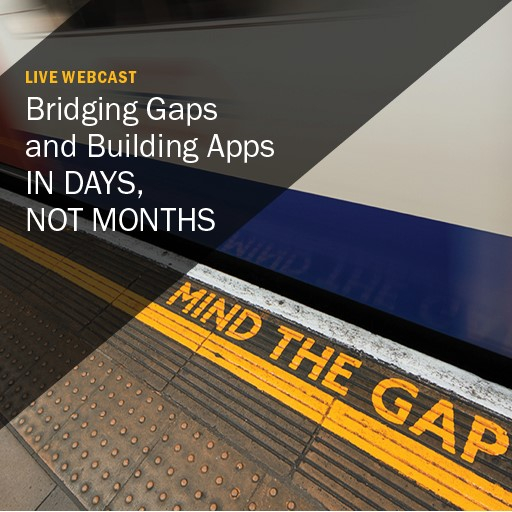 On-Demand Webcast: Bridging Gaps and Building Apps – IN DAYS, NOT MONTHS