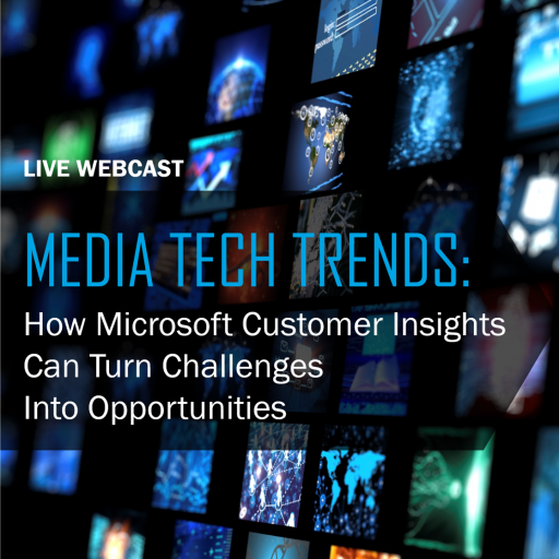 On-Demand Webcast: Media Tech Trends – How Microsoft Customer Insights Can Turn Challenges Into Opportunities