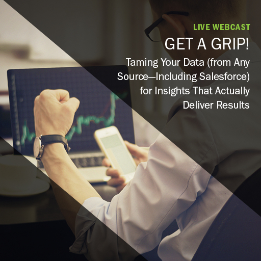 On-Demand Webcast: Get a Grip! Taming Your Data (from Any Source—Including Salesforce) for Insights That Actually Deliver Results